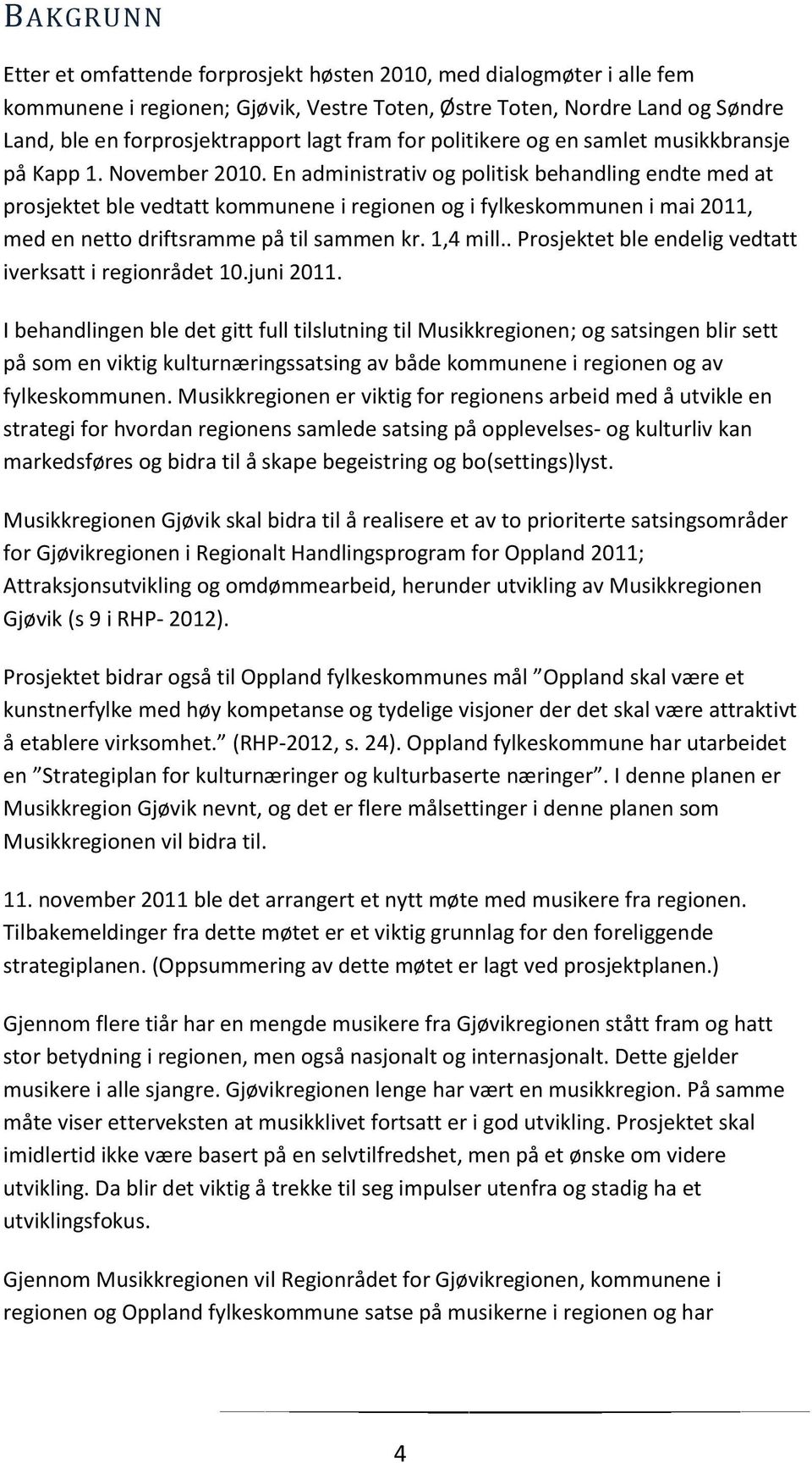 En administrativ og politisk behandling endte med at prosjektet ble vedtatt kommunene i regionen og i fylkeskommunen i mai 2011, med en netto driftsramme på til sammen kr. 1,4 mill.