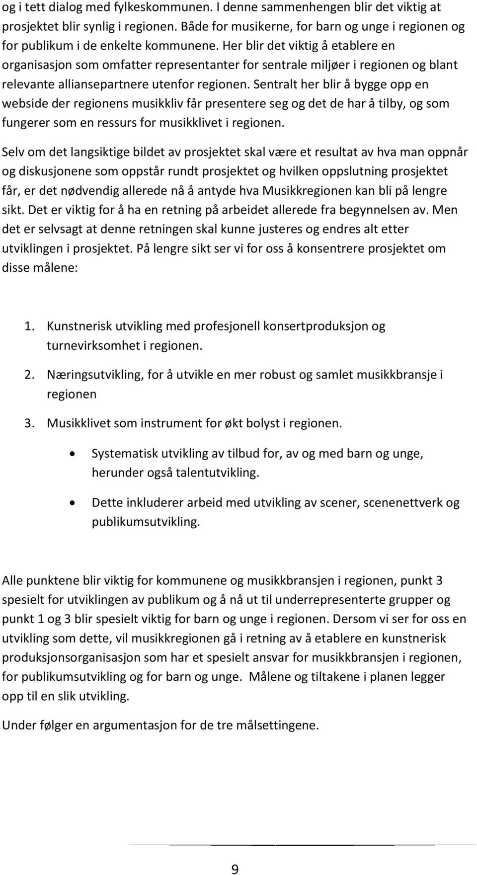 Sentralt her blir å bygge opp en webside der regionens musikkliv får presentere seg og det de har å tilby, og som fungerer som en ressurs for musikklivet i regionen.