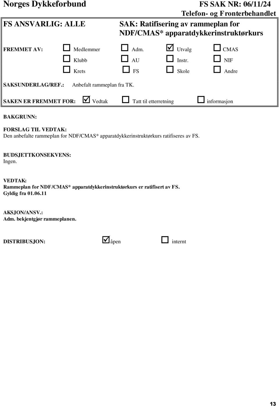 SAKEN ER FREMMET FOR: Vedtak Tatt til etterretning informasjon BAKGRUNN: FORSLAG TIL VEDTAK: Den anbefalte rammeplan for NDF/CMAS* apparatdykkerinstruktørkurs