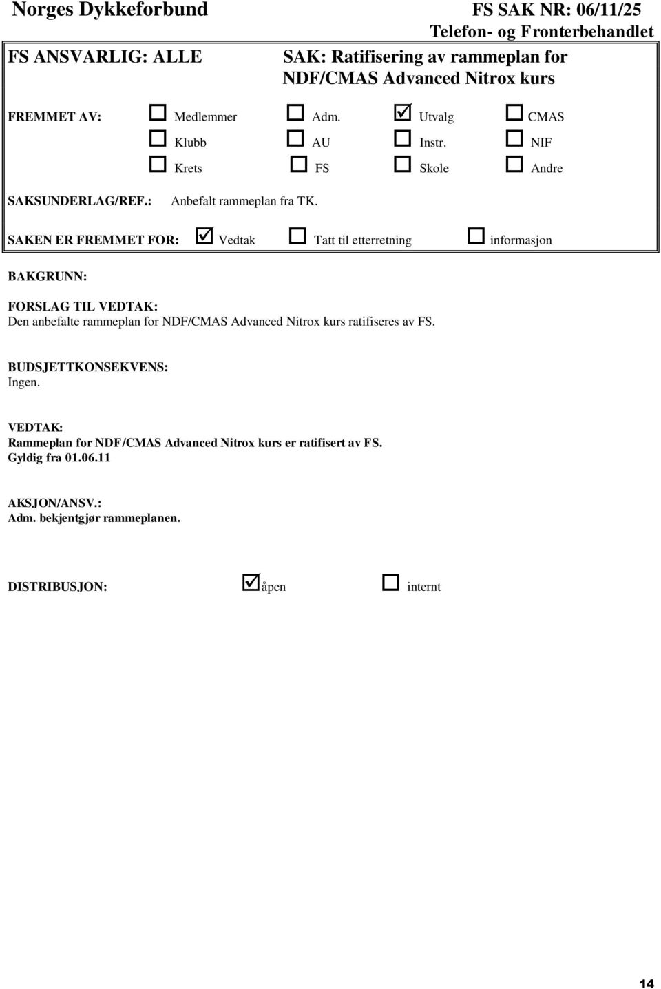 SAKEN ER FREMMET FOR: Vedtak Tatt til etterretning informasjon BAKGRUNN: FORSLAG TIL VEDTAK: Den anbefalte rammeplan for NDF/CMAS Advanced Nitrox kurs