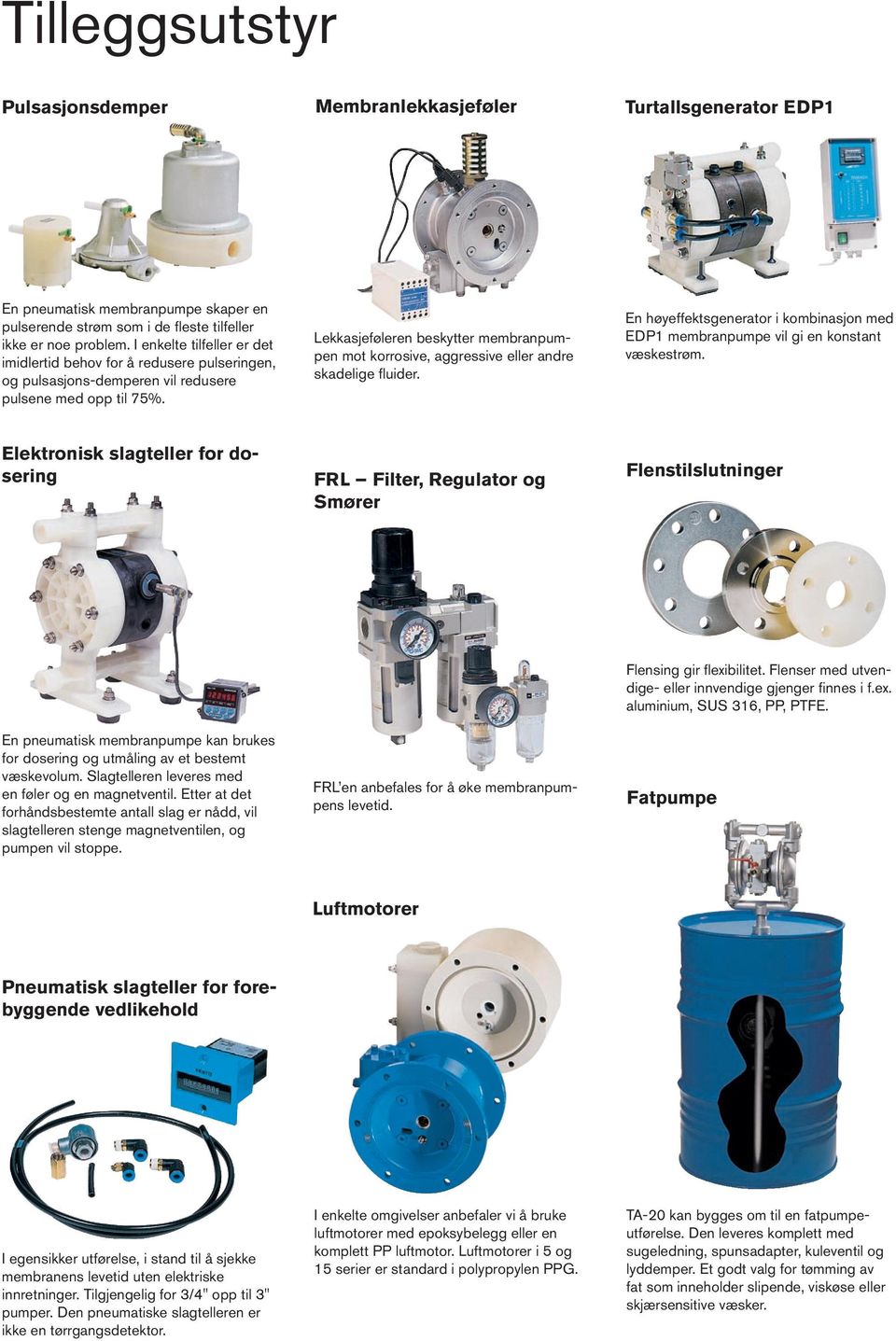 Lekkasjeføleren beskytter membranpumpen mot korrosive, aggressive eller andre skadelige fluider. En høyeffektsgenerator i kombinasjon med EDP1 membranpumpe vil gi en konstant væskestrøm.