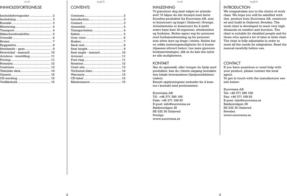 .. Introduction... Contact... Assembly... 4 Transportation... 4 Safety... 5 Over view... 6 Brakes... 7 Back rest... 8 Seat height... 9 Seat angle - manuel... 0 Armrest... Foot ring... Rotation.