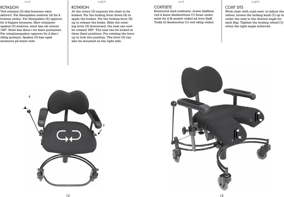 The lever () can also be mounted on the right side. norsk english norsk english ROTASJON Ved rotasjon () skal bremsen være aktivert. Før låsespaken nedover (4) for å bremse stolen.