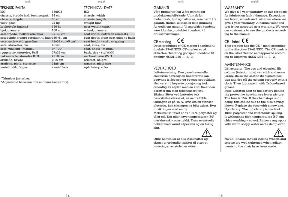 ) 50 kg user weight (max) hjul, diameter 00 mm wheel, diameter setebredde, mellom armlener 7 5 cm seat width, between armrests setedybde, fremre setekant til bakre6 5 cm seat depth, front seat edge