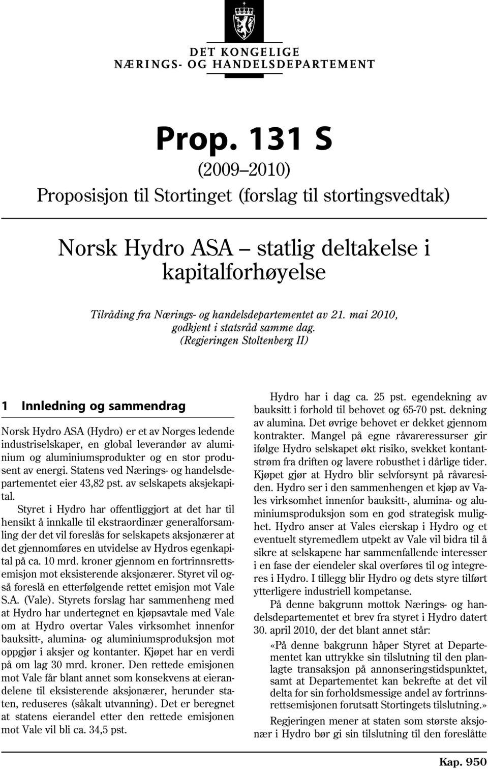 (Regjeringen Stoltenberg II) 1 Innledning og sammendrag Norsk Hydro ASA (Hydro) er et av Norges ledende industriselskaper, en global leverandør av aluminium og aluminiumsprodukter og en stor