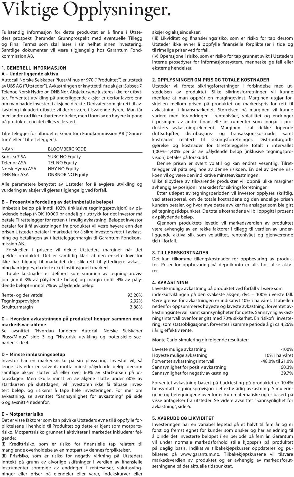 Samtlige dokumenter vil være tilgjengelig hos Garantum Fondkommission AB. 1.