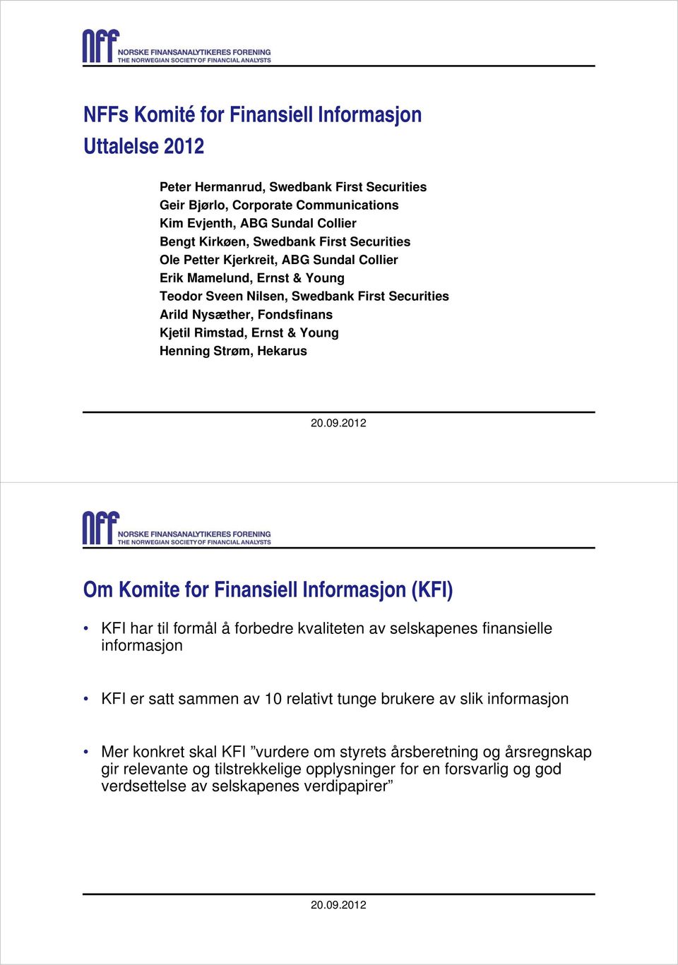 Henning Strøm, Hekarus Om Komite for Finansiell Informasjon (KFI) KFI har til formål å forbedre kvaliteten av selskapenes finansielle informasjon KFI er satt sammen av 10 relativt tunge brukere