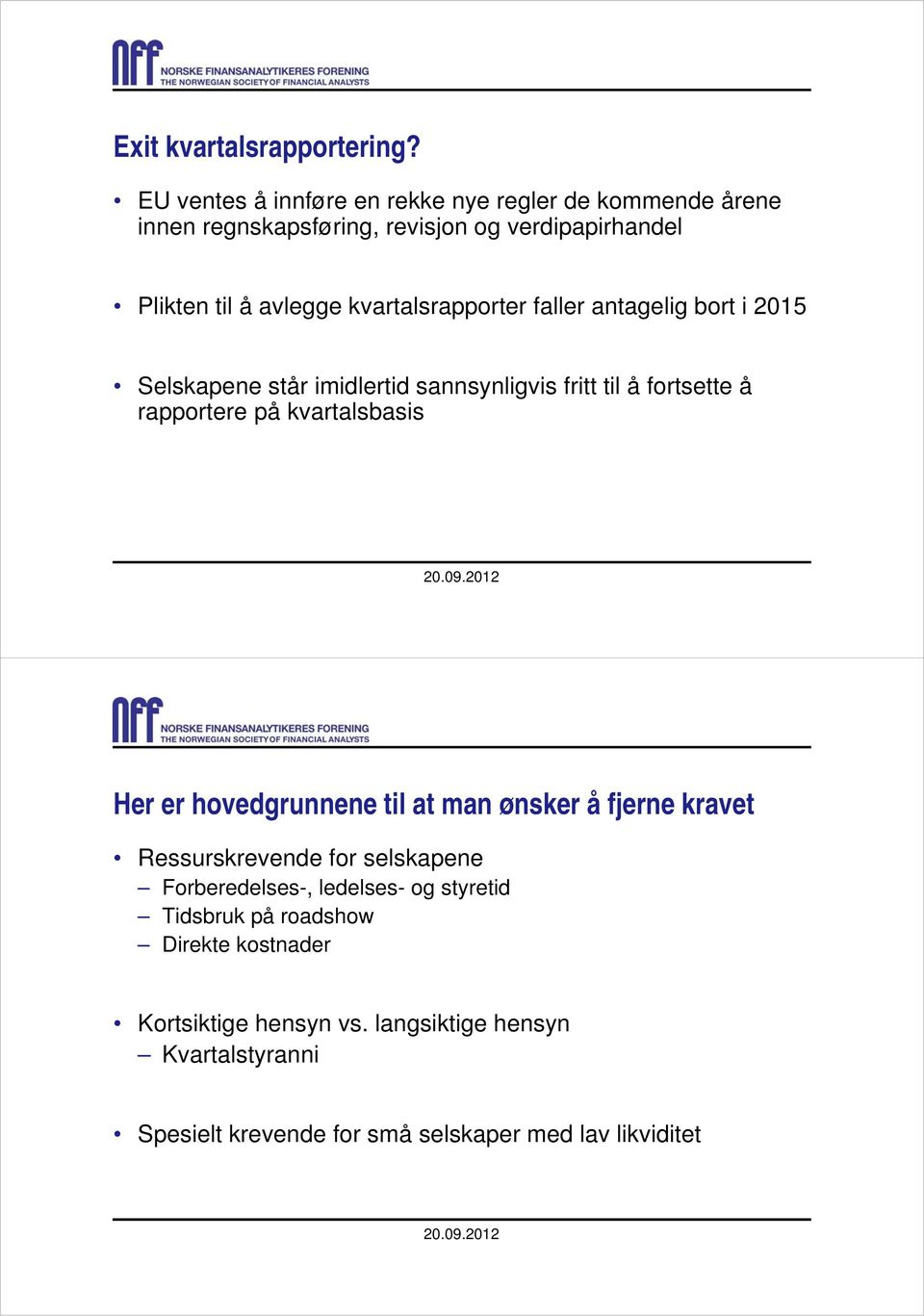 kvartalsrapporter faller antagelig bort i 2015 Selskapene står imidlertid sannsynligvis fritt til å fortsette å rapportere på kvartalsbasis Her