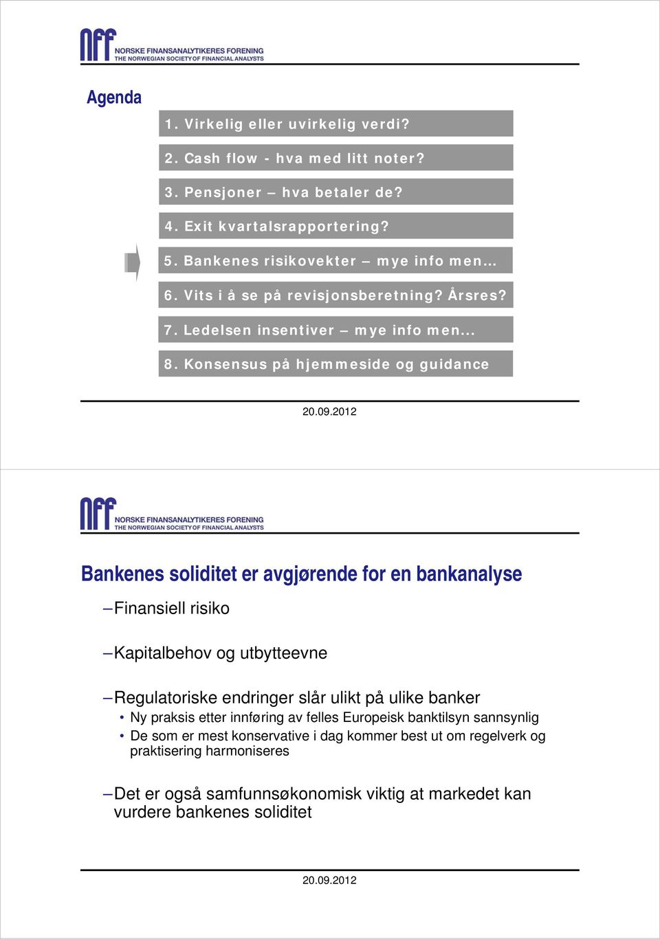 Konsensus på hjemmeside og guidance Bankenes soliditet er avgjørende for en bankanalyse Finansiell risiko Kapitalbehov og utbytteevne Regulatoriske endringer slår ulikt på