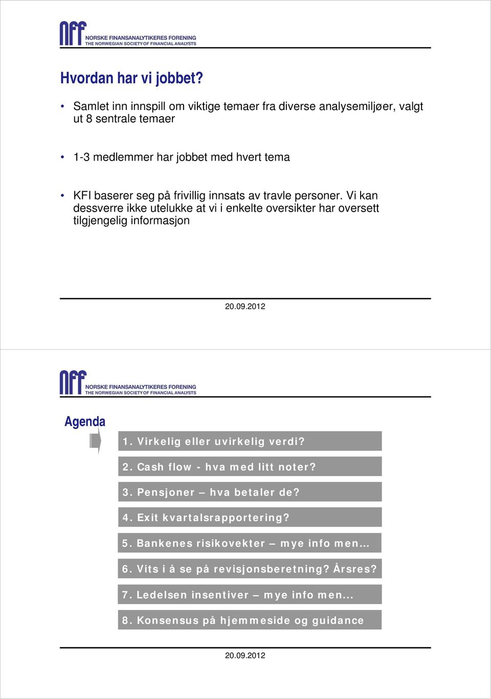 frivillig innsats av travle personer. Vi kan dessverre ikke utelukke at vi i enkelte oversikter har oversett tilgjengelig informasjon Agenda 1.