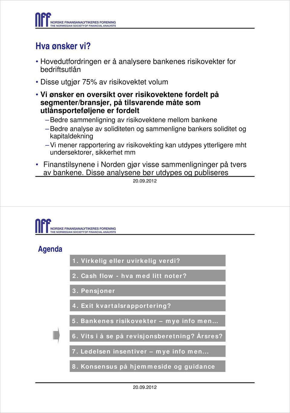 måte som utlånsporteføljene er fordelt Bedre sammenligning av risikovektene mellom bankene Bedre analyse av soliditeten og sammenligne bankers soliditet og kapitaldekning Vi mener rapportering av