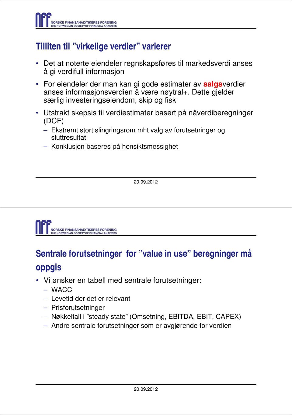 Dette gjelder særlig investeringseiendom, skip og fisk Utstrakt skepsis til verdiestimater basert på nåverdiberegninger (DCF) Ekstremt stort slingringsrom mht valg av forutsetninger og