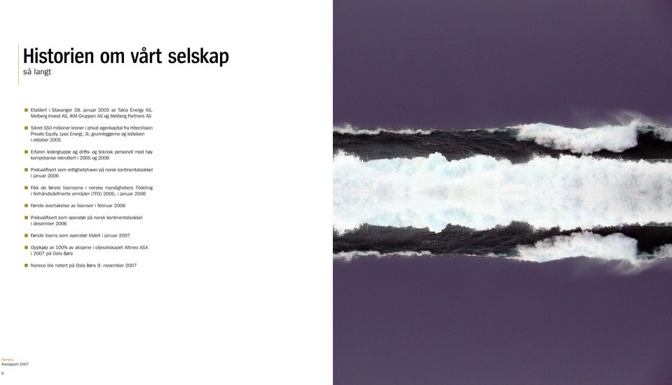 grunnleggerne og ledelsen i oktober 2005 Erfaren ledergruppe og drifts- og teknisk personell med høy kompetanse rekruttert i 2005 og 2006 Prekvalifisert som rettighetshaver på norsk kontinentalsokkel
