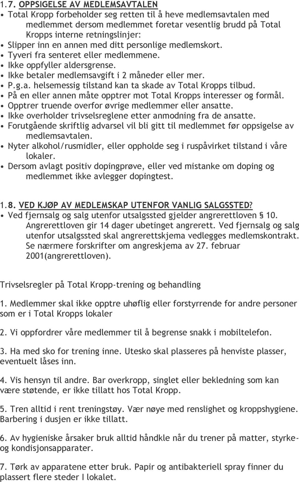 På en eller annen måte opptrer mot Total Kropps interesser og formål. Opptrer truende overfor øvrige medlemmer eller ansatte. Ikke overholder trivselsreglene etter anmodning fra de ansatte.