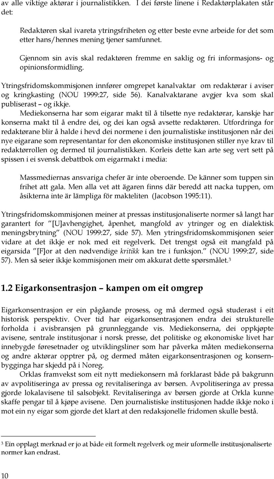 Gjennom sin avis skal redaktøren fremme en saklig og fri informasjons- og opinionsformidling.