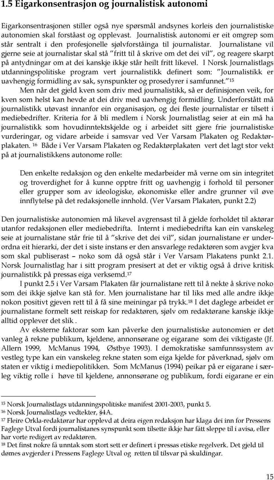 Journalistane vil gjerne seie at journalistar skal stå fritt til å skrive om det dei vil, og reagere skarpt på antydningar om at dei kanskje ikkje står heilt fritt likevel.