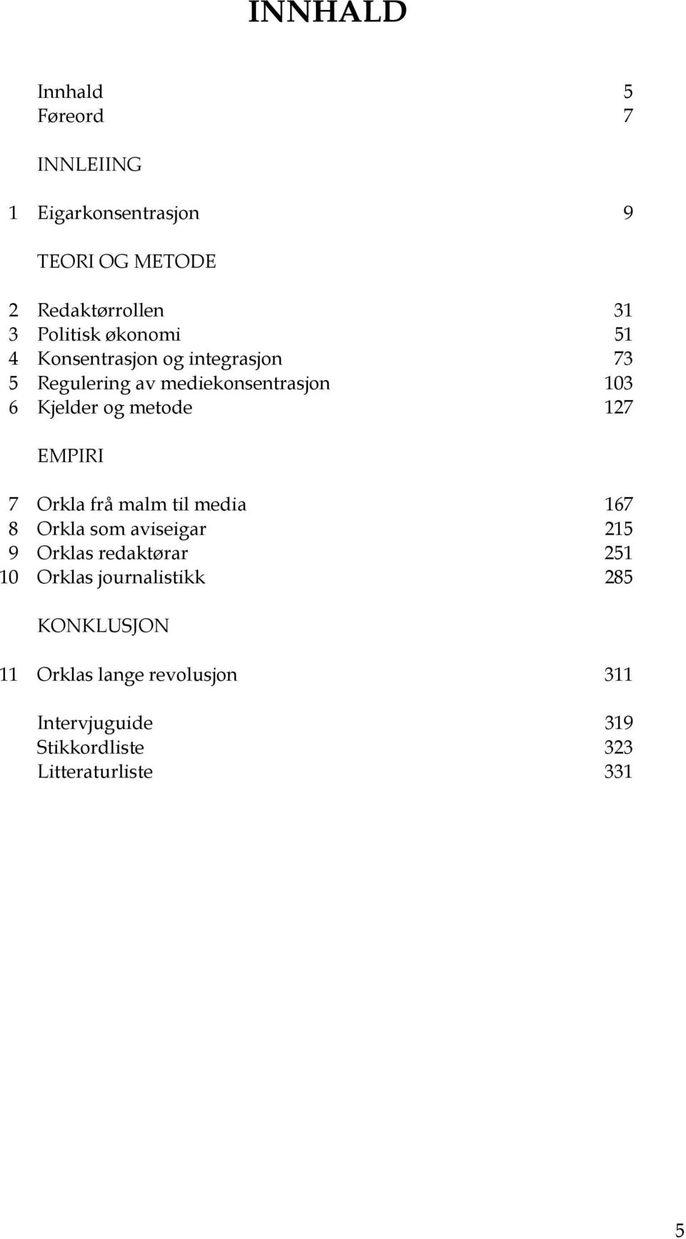 EMPIRI 7 Orkla frå malm til media 167 8 Orkla som aviseigar 215 9 Orklas redaktørar 251 10 Orklas