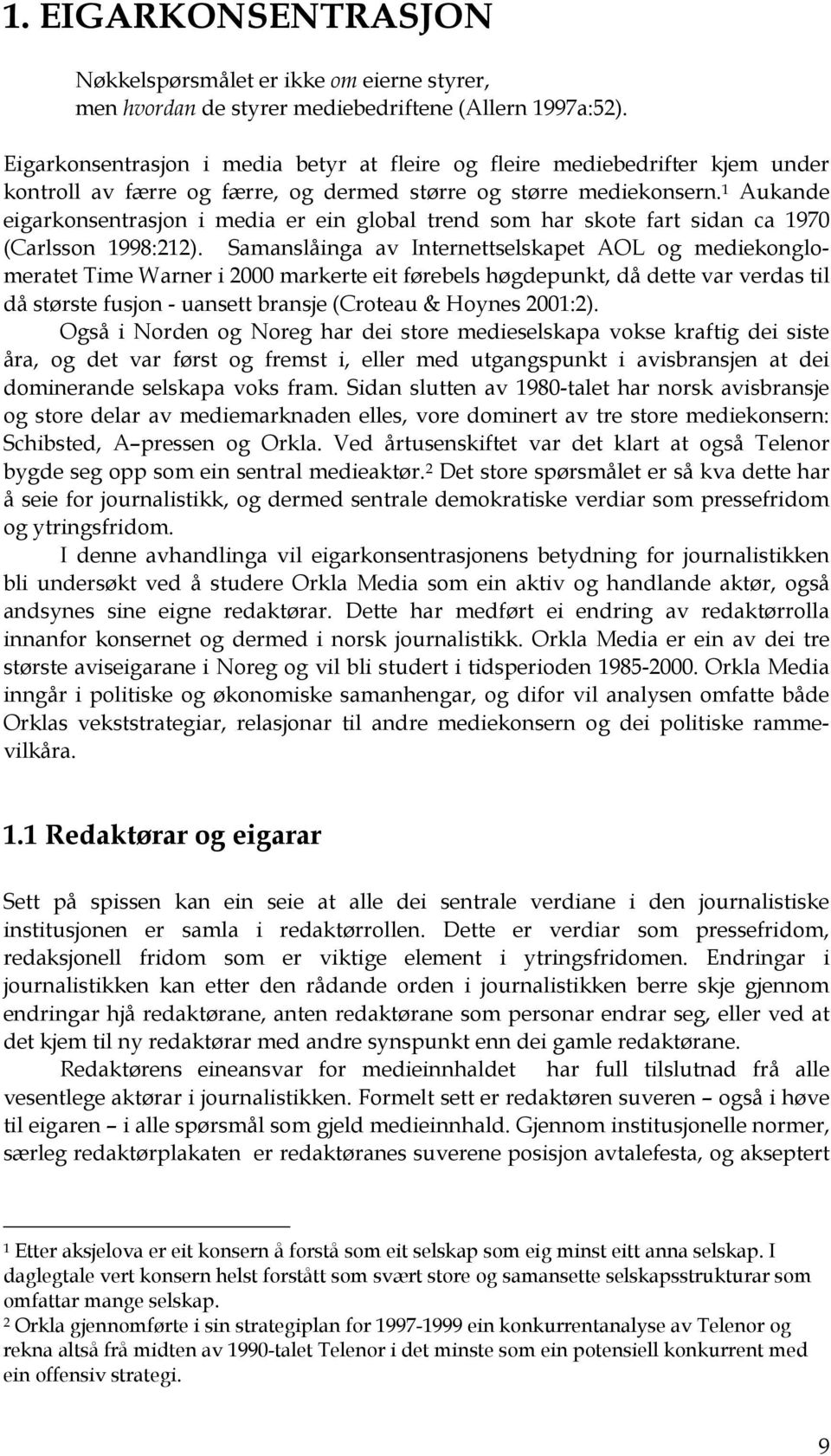 1 Aukande eigarkonsentrasjon i media er ein global trend som har skote fart sidan ca 1970 (Carlsson 1998:212).