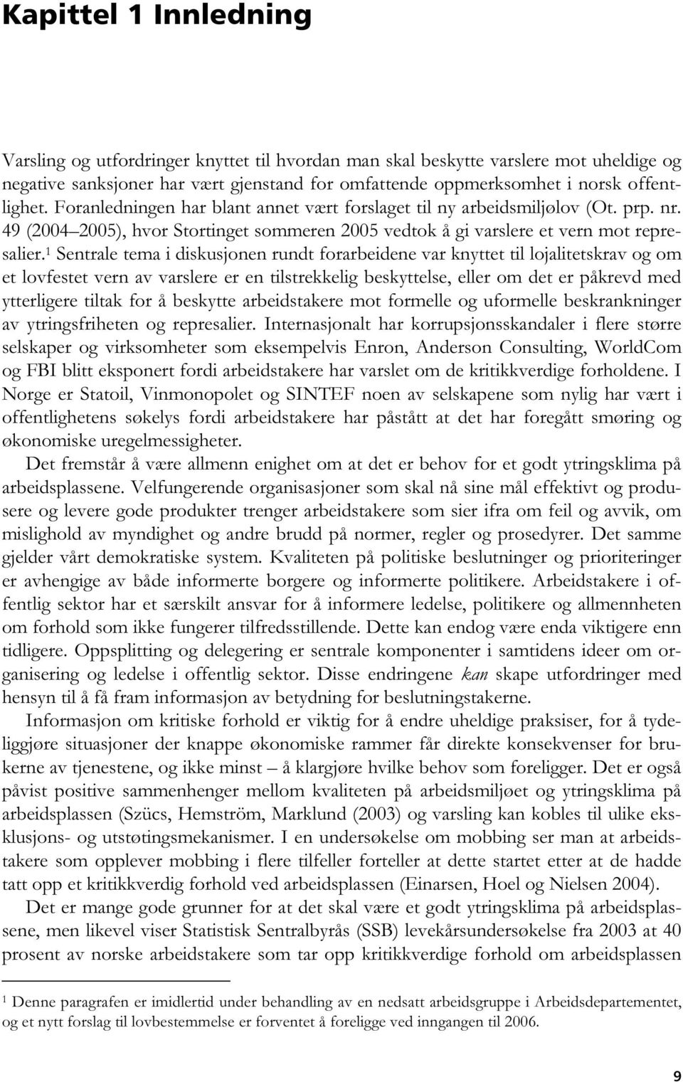 1 Sentrale tema i diskusjonen rundt forarbeidene var knyttet til lojalitetskrav og om et lovfestet vern av varslere er en tilstrekkelig beskyttelse, eller om det er påkrevd med ytterligere tiltak for