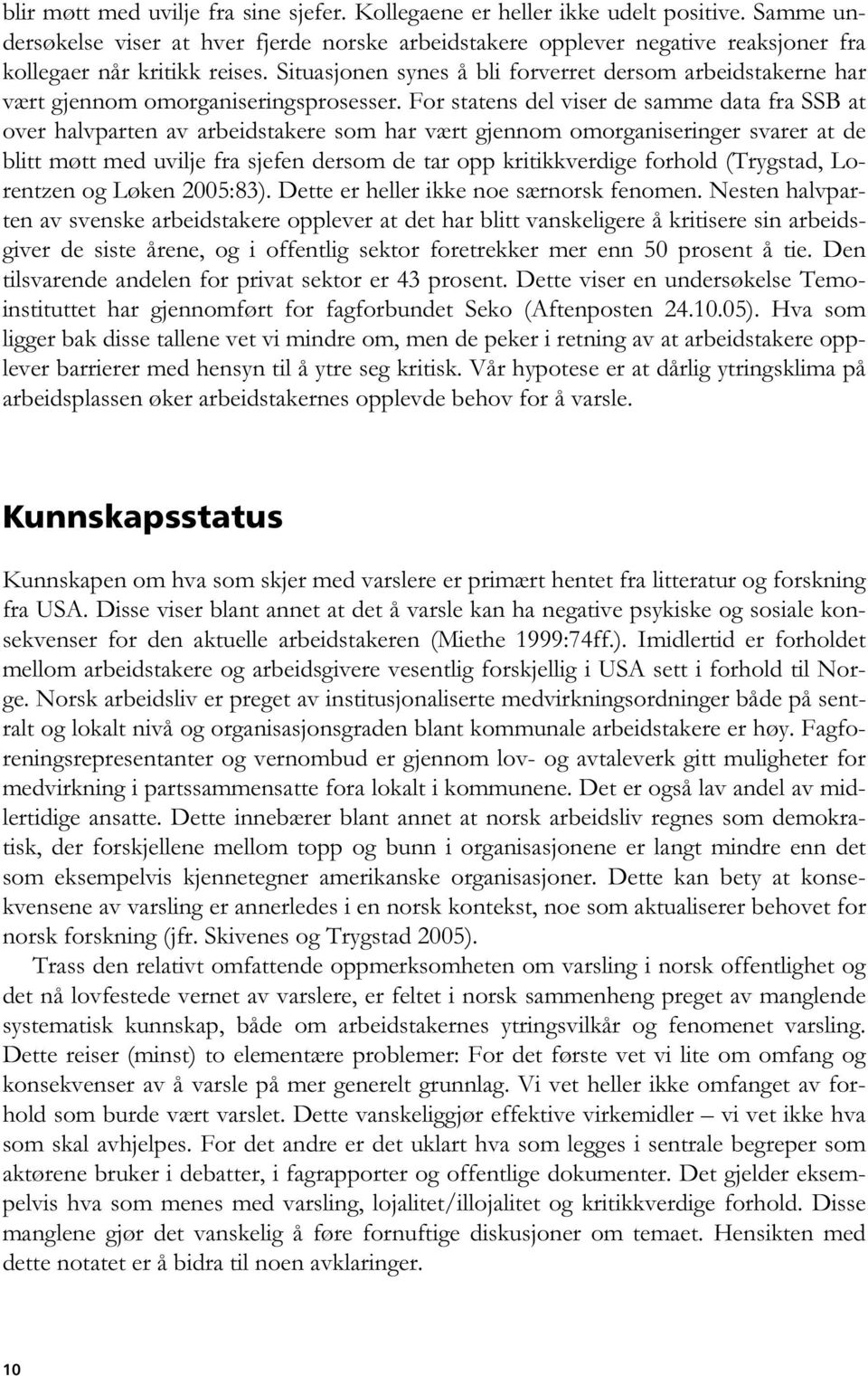 Situasjonen synes å bli forverret dersom arbeidstakerne har vært gjennom omorganiseringsprosesser.