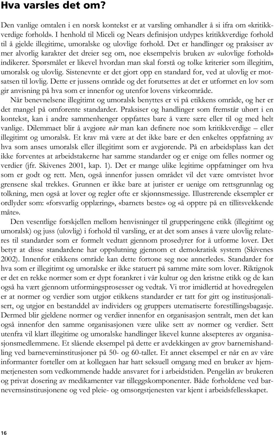 Det er handlinger og praksiser av mer alvorlig karakter det dreier seg om, noe eksempelvis bruken av «ulovlige forhold» indikerer.