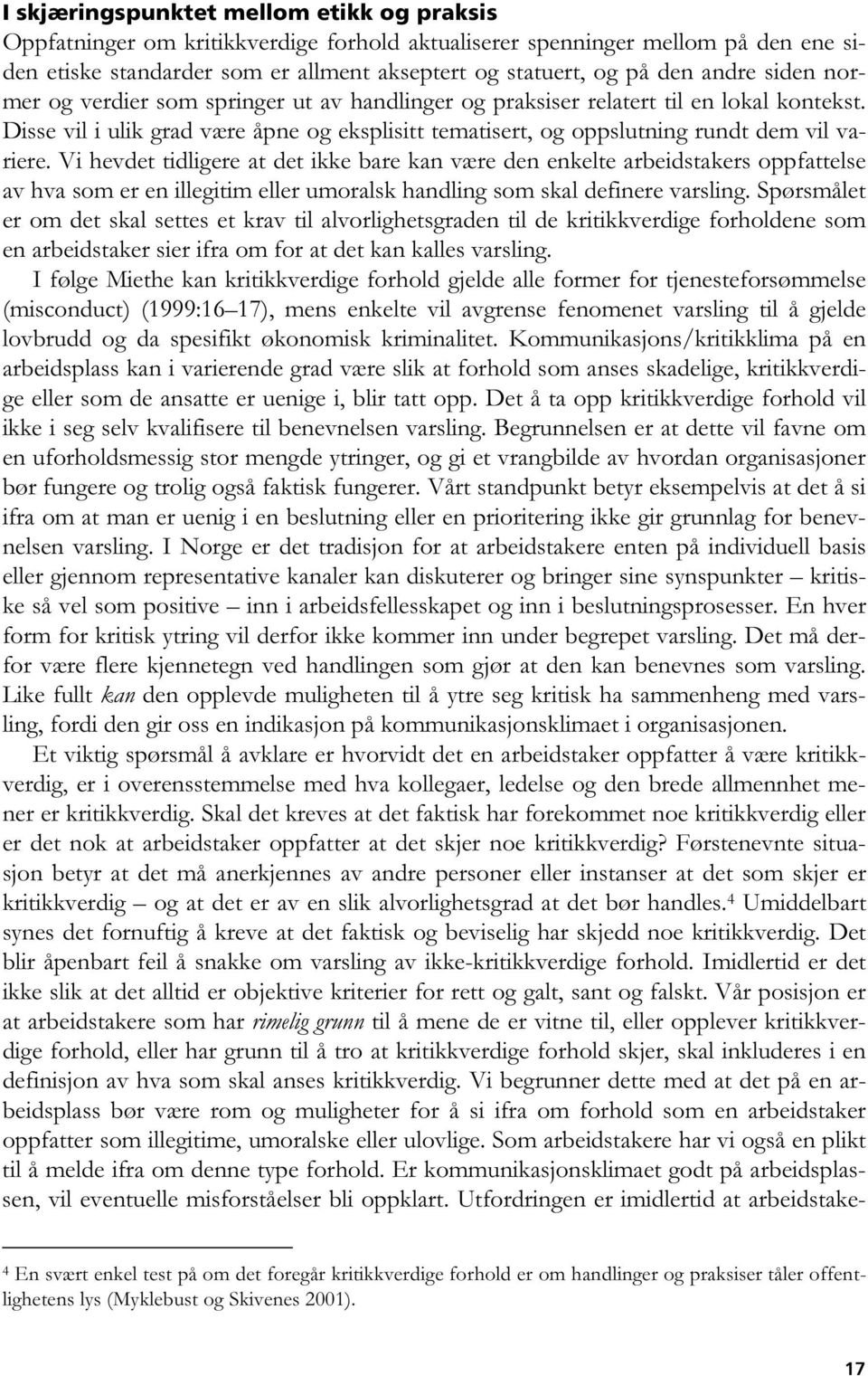 Vi hevdet tidligere at det ikke bare kan være den enkelte arbeidstakers oppfattelse av hva som er en illegitim eller umoralsk handling som skal definere varsling.