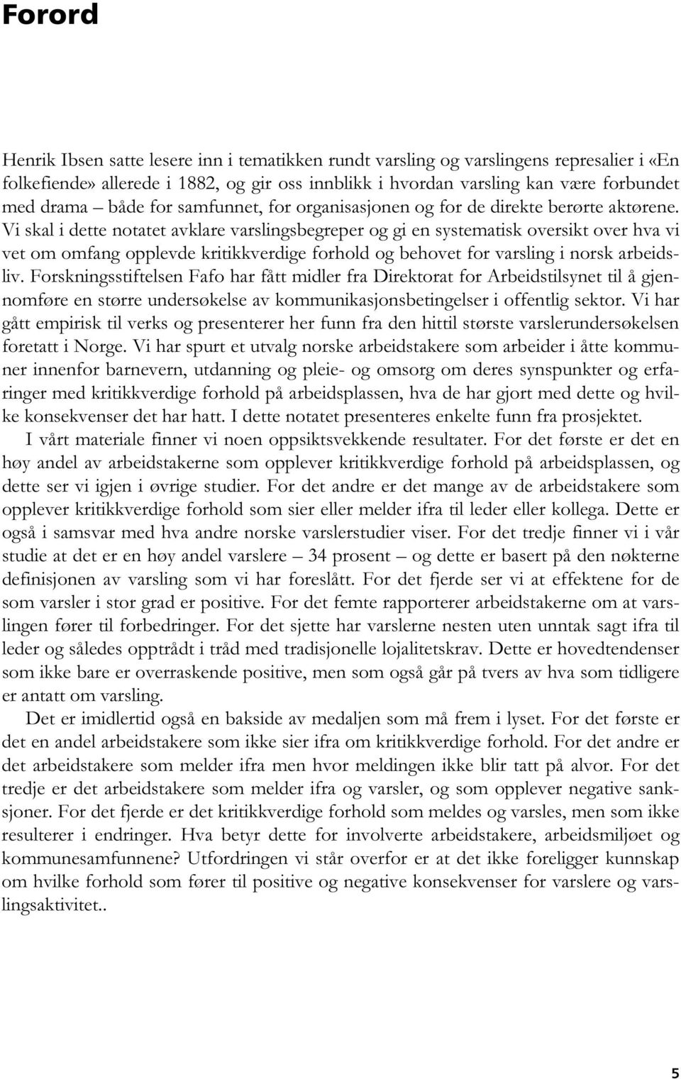 Vi skal i dette notatet avklare varslingsbegreper og gi en systematisk oversikt over hva vi vet om omfang opplevde kritikkverdige forhold og behovet for varsling i norsk arbeidsliv.