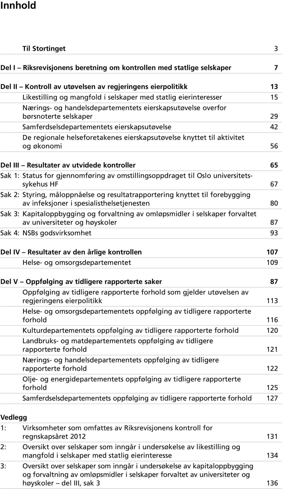 eierskapsutøvelse knyttet til aktivitet og økonomi 56 Del III Resultater av utvidede kontroller 65 Sak 1: Status for gjennomføring av omstillingsoppdraget til Oslo universitetssykehus HF 67 Sak 2: