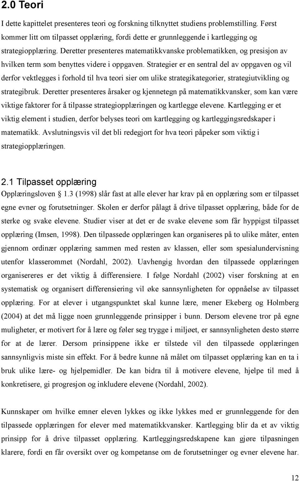 Deretter presenteres matematikkvanske problematikken, og presisjon av hvilken term som benyttes videre i oppgaven.