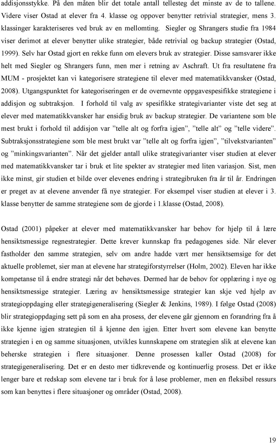 Selv har Ostad gjort en rekke funn om elevers bruk av strategier. Disse samsvarer ikke helt med Siegler og Shrangers funn, men mer i retning av Aschraft.