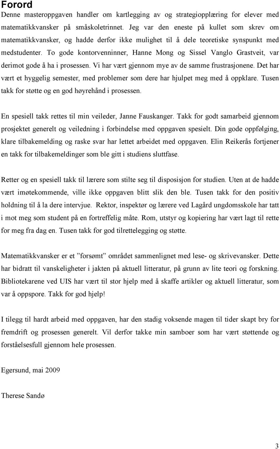 To gode kontorvenninner, Hanne Mong og Sissel Vanglo Grastveit, var derimot gode å ha i prosessen. Vi har vært gjennom mye av de samme frustrasjonene.