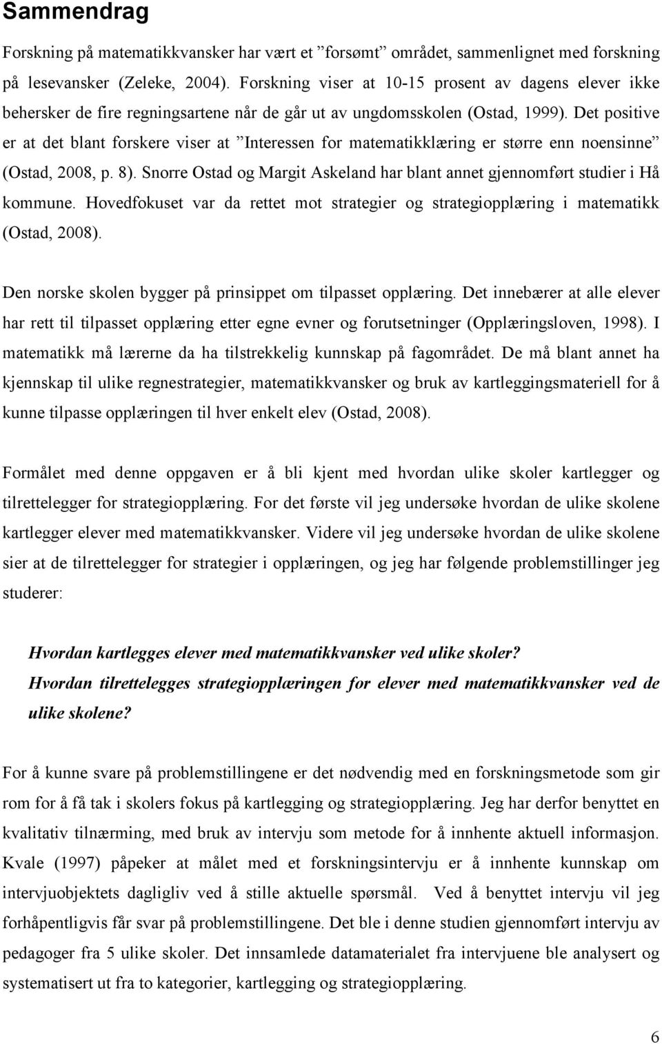 Det positive er at det blant forskere viser at Interessen for matematikklæring er større enn noensinne (Ostad, 2008, p. 8).