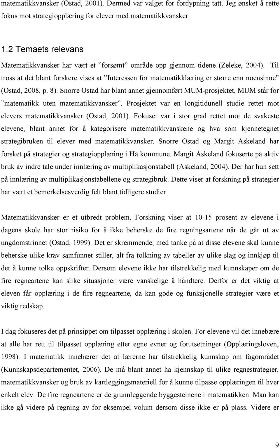 Til tross at det blant forskere vises at Interessen for matematikklæring er større enn noensinne (Ostad, 2008, p. 8).