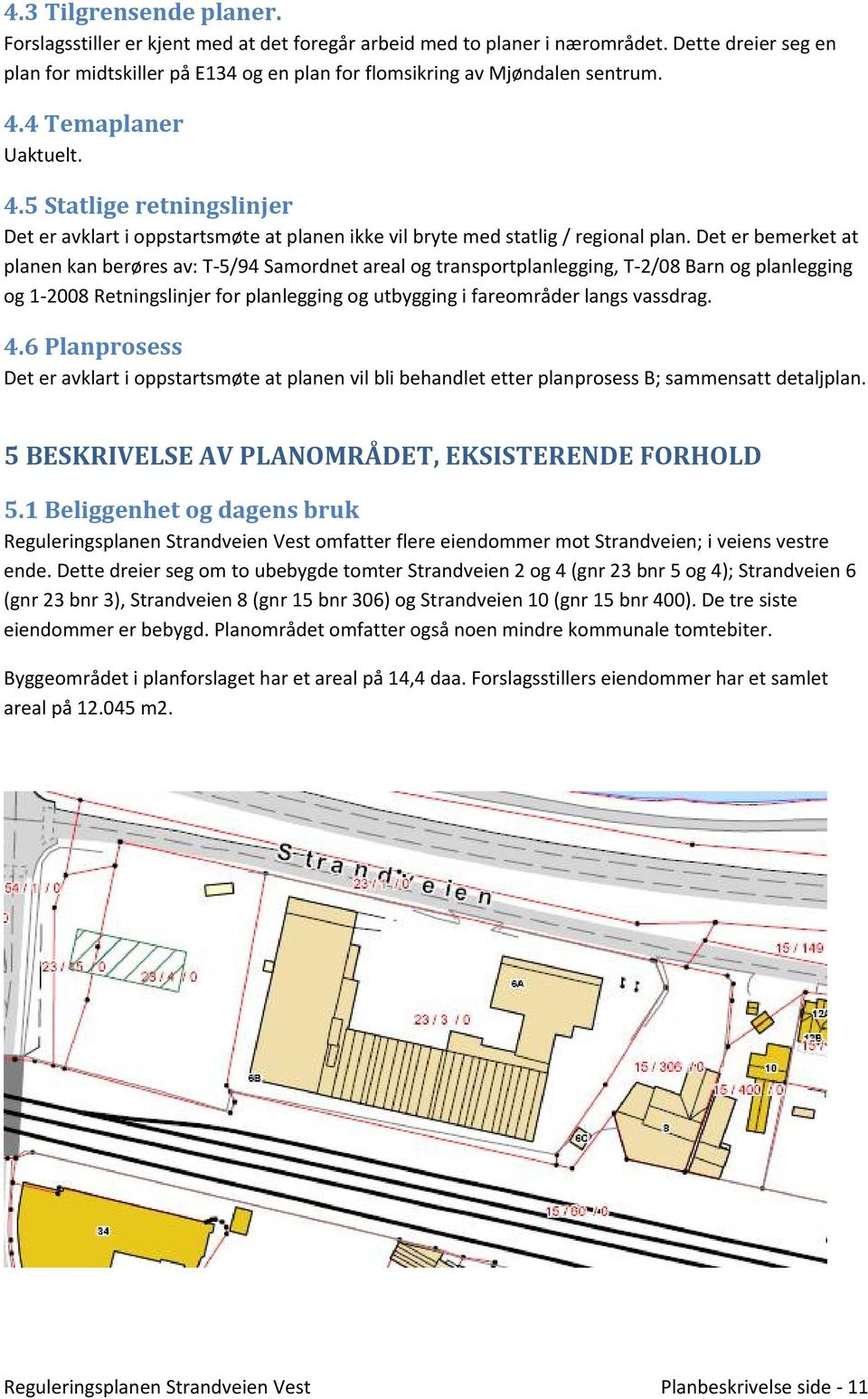 4 Temaplaner Uaktuelt. 4.5 Statlige retningslinjer Det er avklart i oppstartsmøte at planen ikke vil bryte med statlig / regional plan.