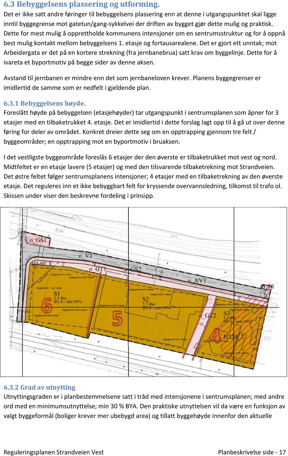 Dette for mest mulig å opprettholde kommunens intensjoner om en sentrumsstruktur og for å oppnå best mulig kontakt mellom bebyggelsens 1. etasje og fortausarealene.