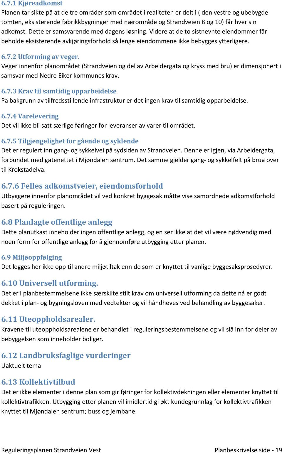 2 Utforming av veger. Veger innenfor planområdet (Strandveien og del av Arbeidergata og kryss med bru) er dimensjonert i samsvar med Nedre Eiker kommunes krav. 6.7.