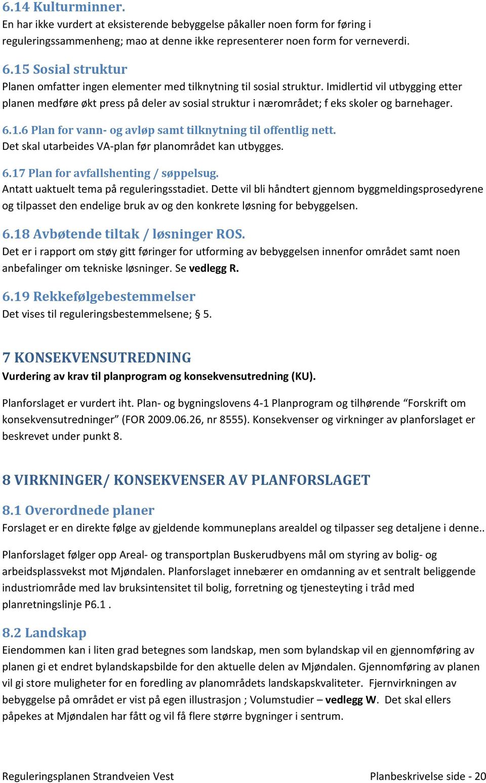 Imidlertid vil utbygging etter planen medføre økt press på deler av sosial struktur i nærområdet; f eks skoler og barnehager. 6.1.6 Plan for vann- og avløp samt tilknytning til offentlig nett.