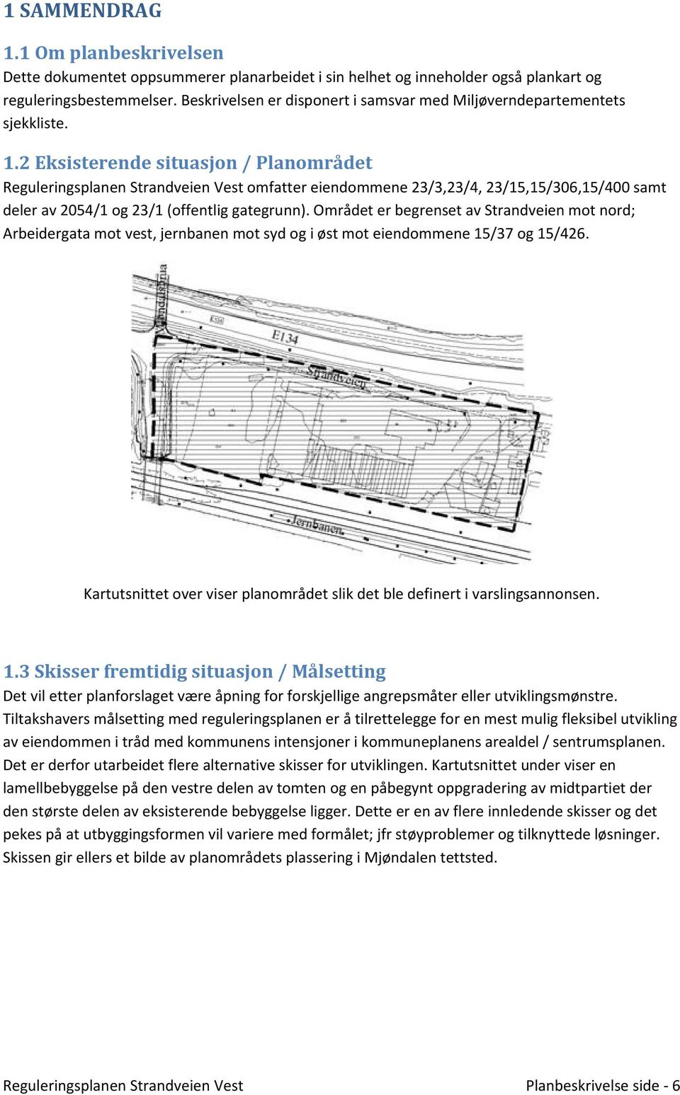 2 Eksisterende situasjon / Planområdet Reguleringsplanen Strandveien Vest omfatter eiendommene 23/3,23/4, 23/15,15/306,15/400 samt deler av 2054/1 og 23/1 (offentlig gategrunn).