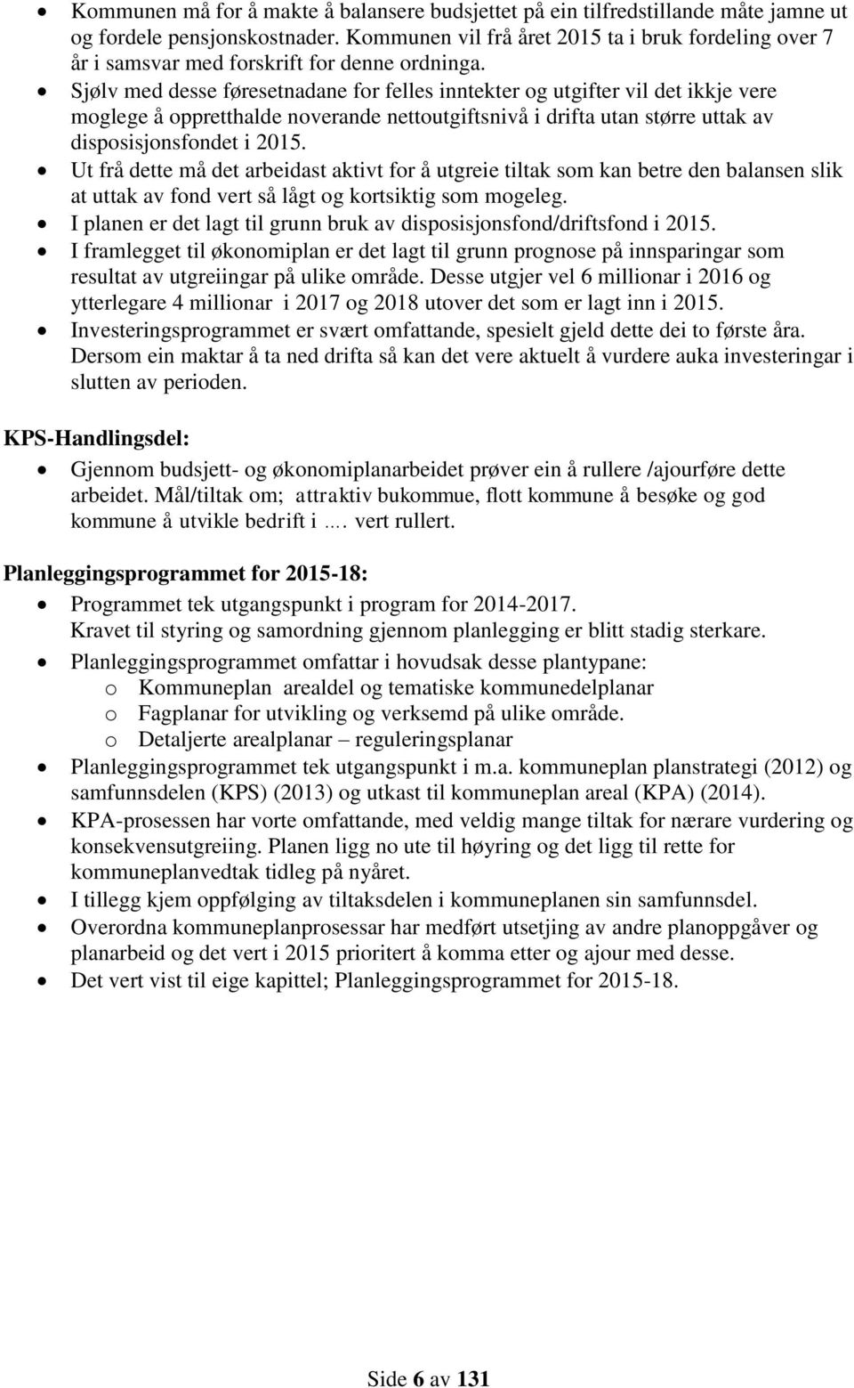 Sjølv med desse føresetnadane for felles inntekter og utgifter vil det ikkje vere moglege å oppretthalde noverande nettoutgiftsnivå i drifta utan større uttak av disposisjonsfondet i 2015.