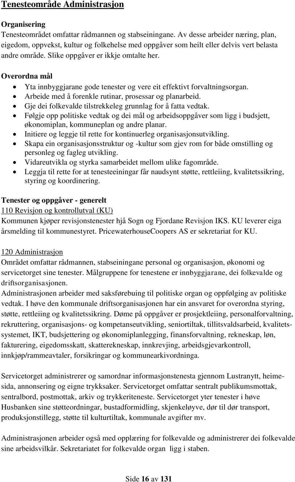 Overordna mål Yta innbyggjarane gode tenester og vere eit effektivt forvaltningsorgan. Arbeide med å forenkle rutinar, prosessar og planarbeid.