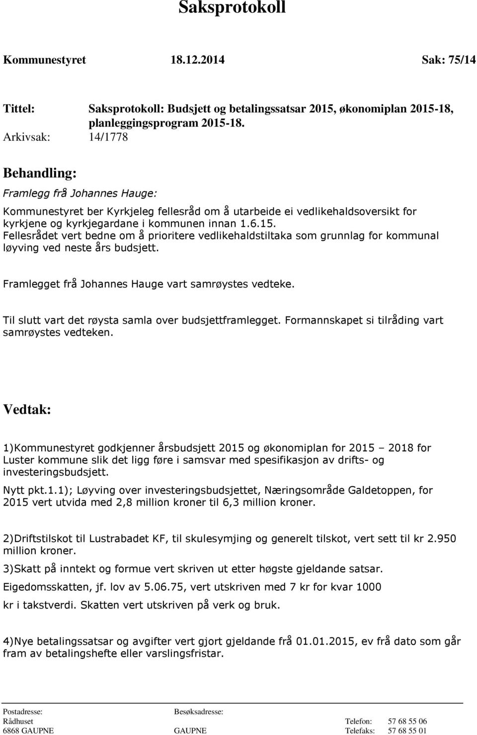 Fellesrådet vert bedne om å prioritere vedlikehaldstiltaka som grunnlag for kommunal løyving ved neste års budsjett. Framlegget frå Johannes Hauge vart samrøystes vedteke.