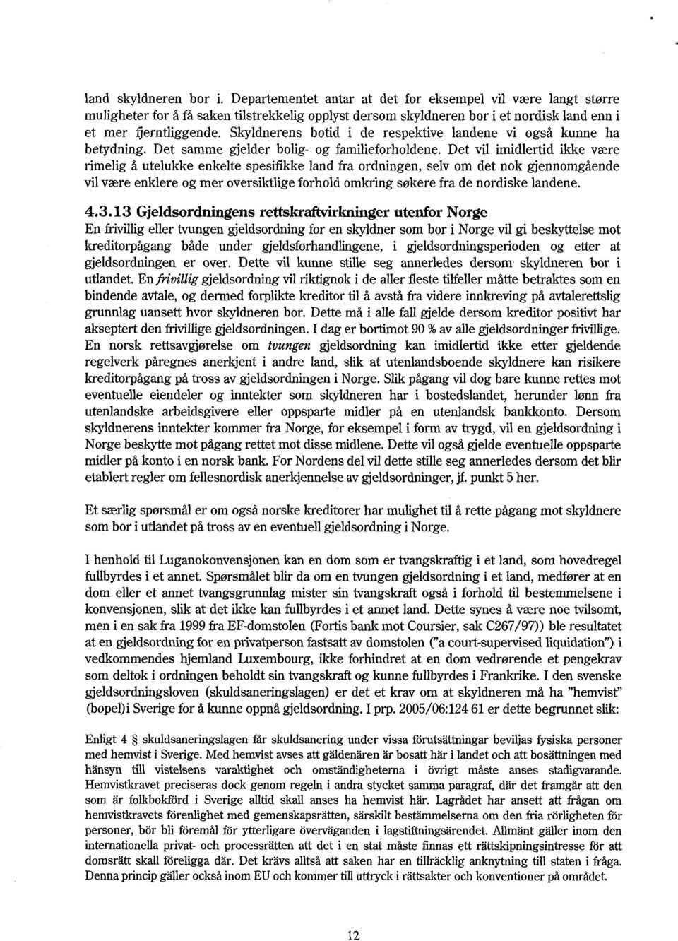 Skyldnerens botid i de respektive landene vi også kunne ha betydning. Det samme gjelder bolig- og familieforholdene.