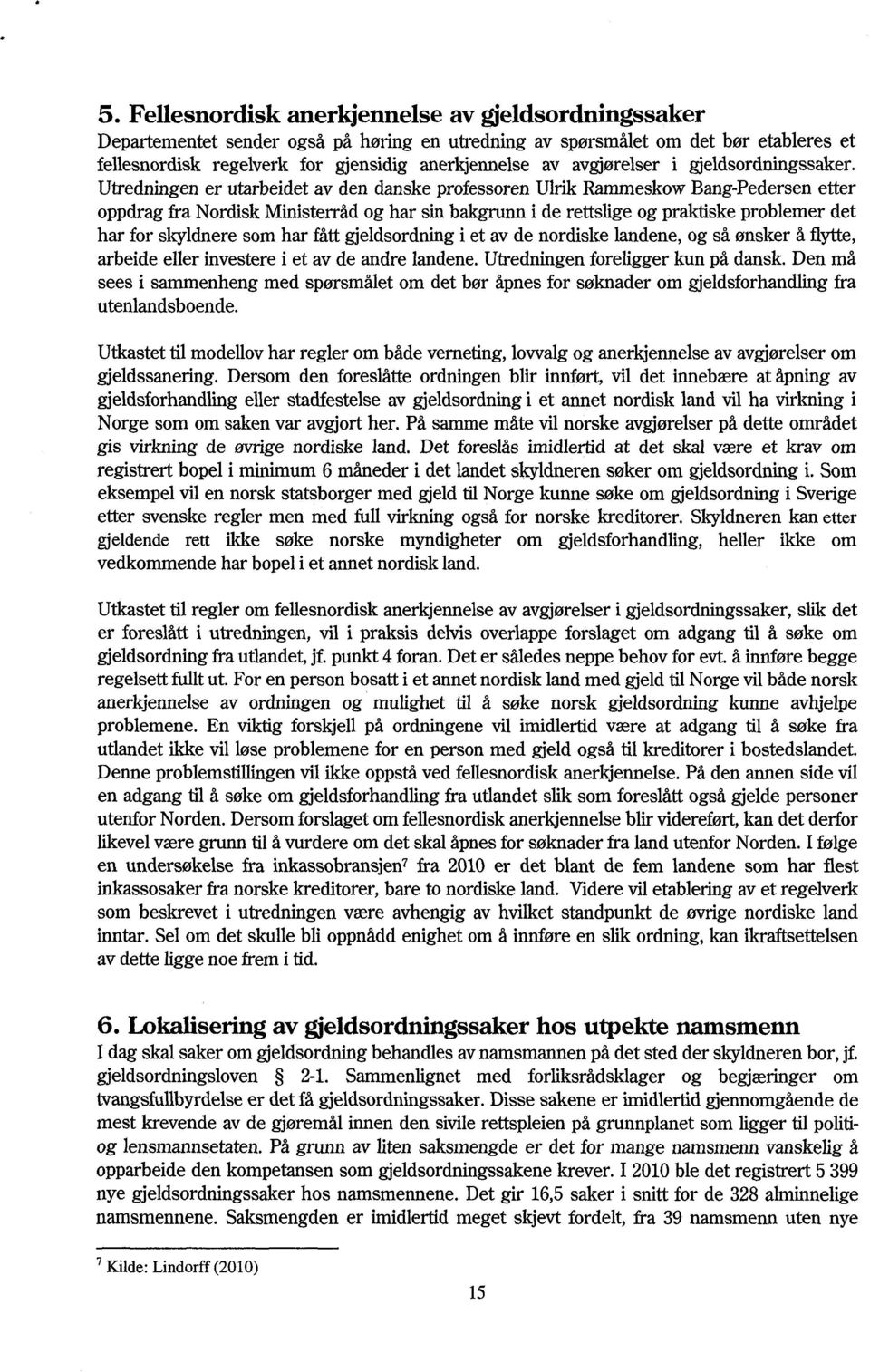 Utredningen er utarbeidet av den danske professoren Ulrik Rammeskow Bang-Pedersen etter oppdrag fra Nordisk Ministerråd og har sin bakgrunn i de rettslige og praktiske problemer det har for skyldnere