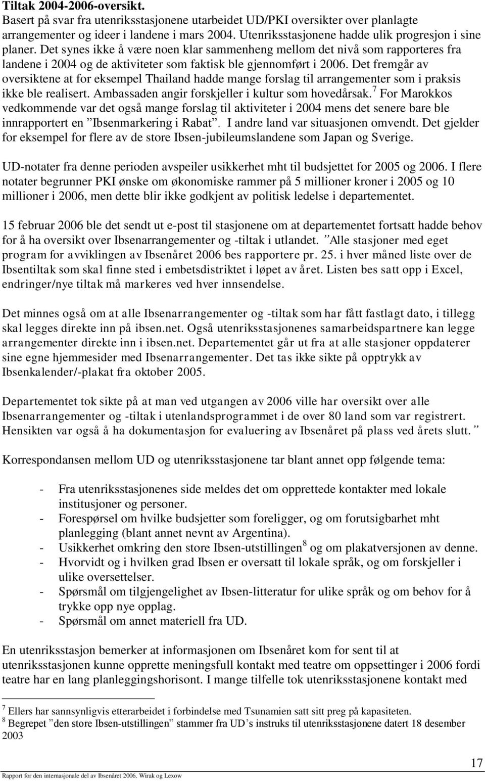 Det synes ikke å være noen klar sammenheng mellom det nivå som rapporteres fra landene i 2004 og de aktiviteter som faktisk ble gjennomført i 2006.