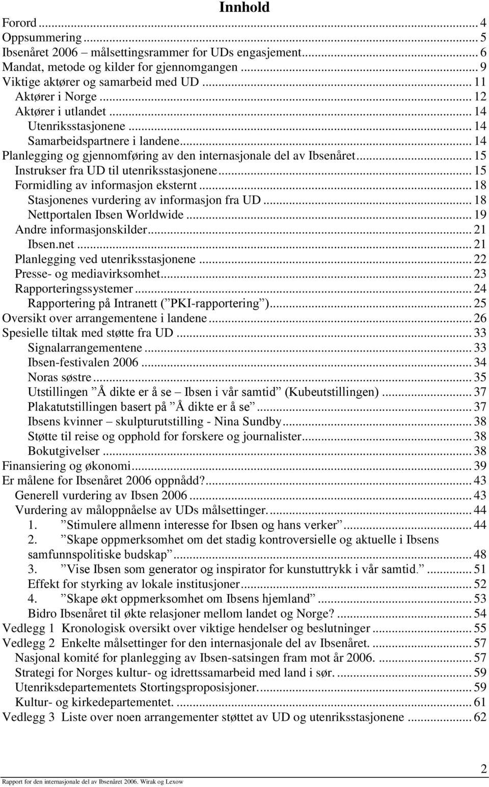 .. 15 Instrukser fra UD til utenriksstasjonene... 15 Formidling av informasjon eksternt... 18 Stasjonenes vurdering av informasjon fra UD... 18 Nettportalen Ibsen Worldwide.