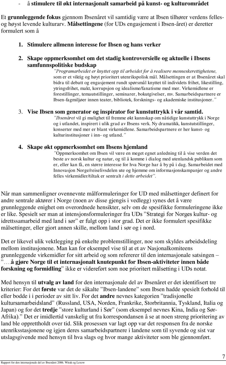 Skape oppmerksomhet om det stadig kontroversielle og aktuelle i Ibsens samfunnspolitiske budskap Programarbeidet er knyttet opp til arbeidet for å realisere menneskerettighetene, som er et viktig og