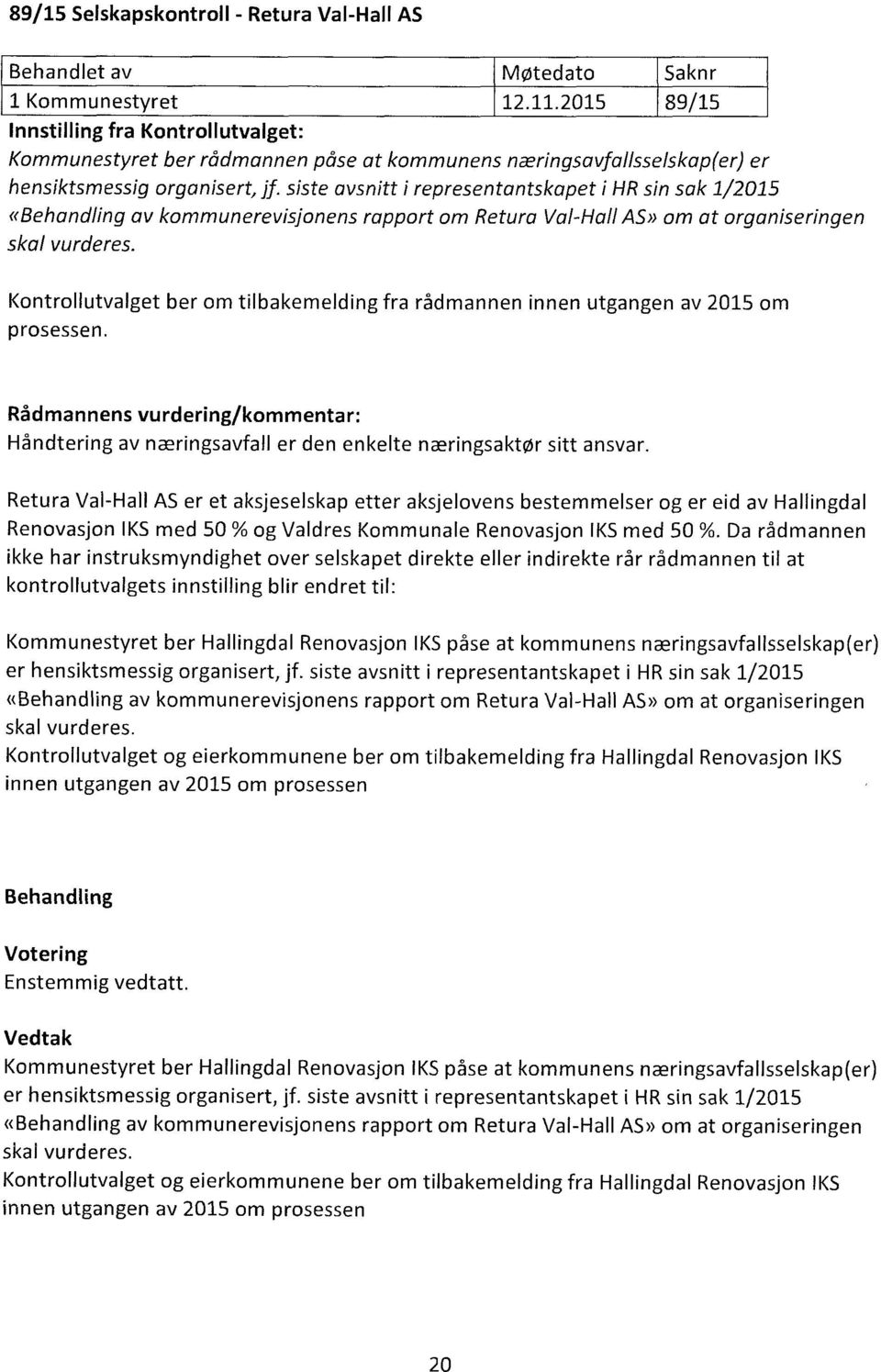 siste avsnitt i representantskapet i HR sin sak 1/2015 «av kommunerevisjonens rapport om Retura Val-Hall AS» om at organiseringen skal vurderes.