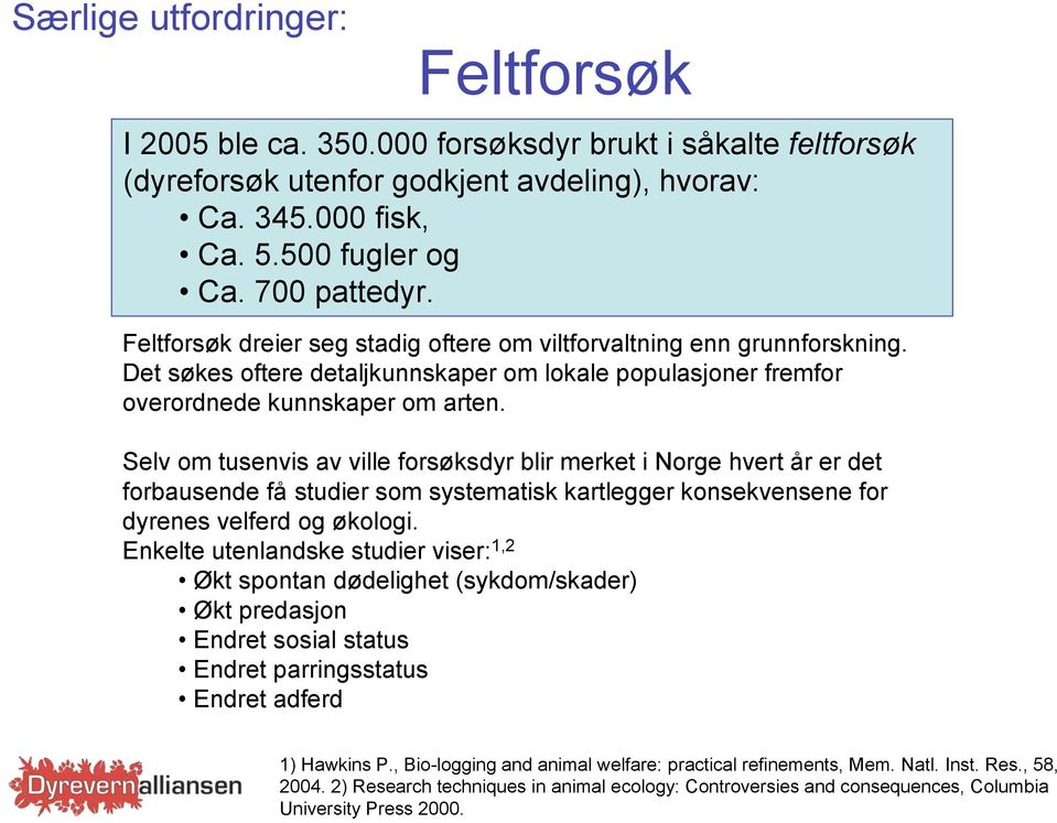 Selv om tusenvis av ville forsøksdyr blir merket i Norge hvert år er det forbausende få studier som systematisk kartlegger konsekvensene for dyrenes velferd og økologi.