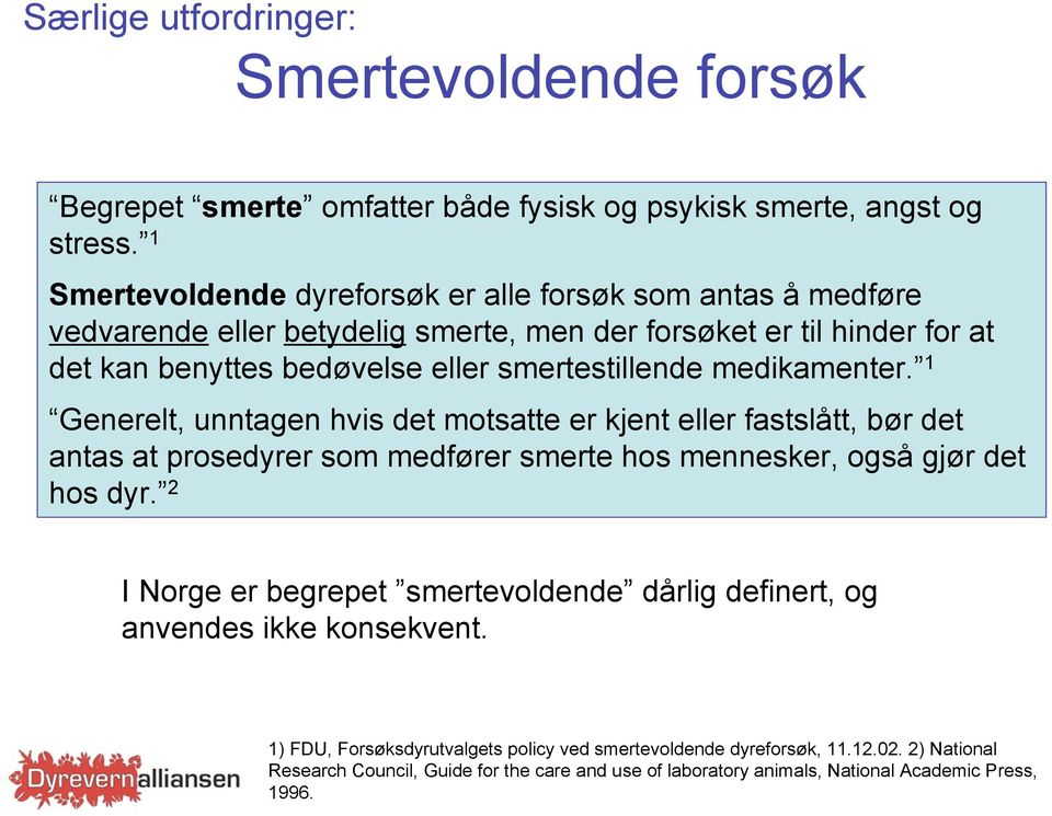 smertestillende medikamenter. 1 Generelt, unntagen hvis det motsatte er kjent eller fastslått, bør det antas at prosedyrer som medfører smerte hos mennesker, også gjør det hos dyr.