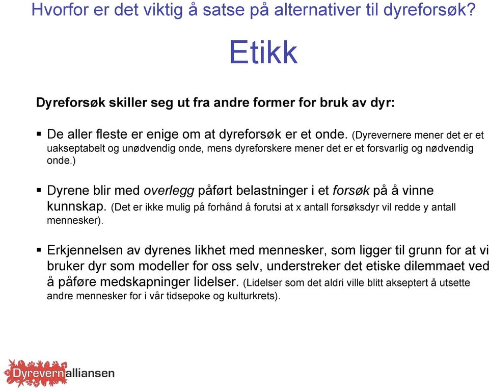 ) Dyrene blir med overlegg påført belastninger i et forsøk på å vinne kunnskap. (Det er ikke mulig på forhånd å forutsi at x antall forsøksdyr vil redde y antall mennesker).